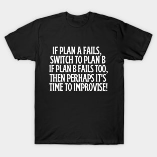 If plan A and B, then perhaps it's time to improvise. T-Shirt